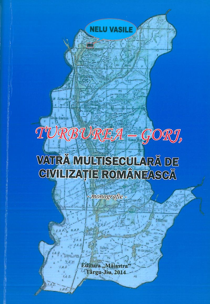 Note de lector: O carte monument – „TURBUREA – GORJ, VATRĂ MULTISECULARĂ DE CIVILIZAŢIE ROMÂNEASCĂ – monografie”, 422 pagini, autor Nelu Vasile
