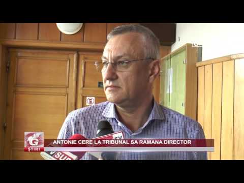 ANTONIE CERE LA TRIBUNAL SĂ RĂMÂNĂ DIRECTOR