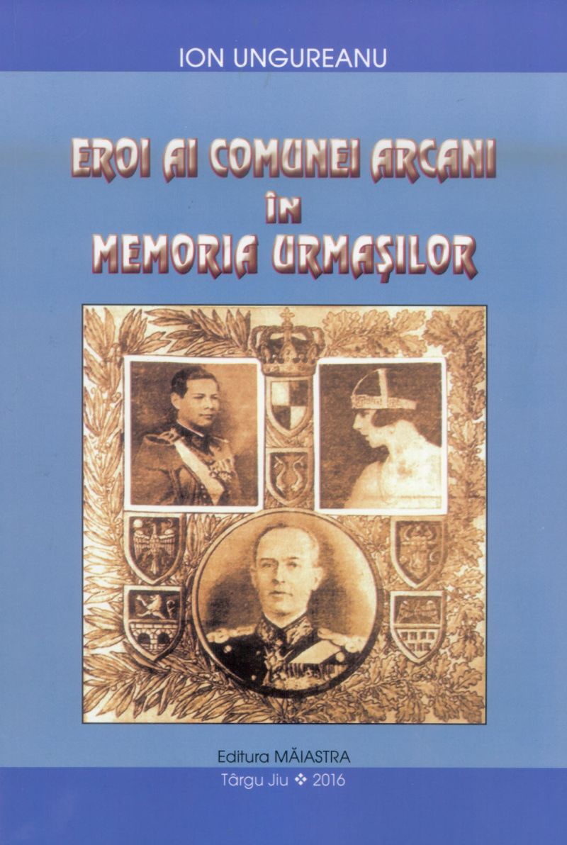 Semnal editorial – ”Eroi ai comunei Arcani în memoria urmașilor” de Ion Ungureanu