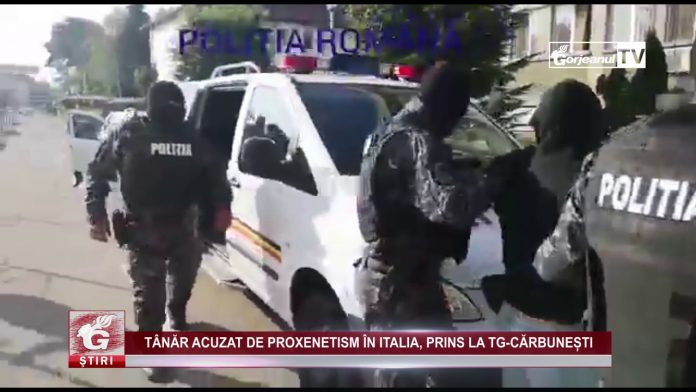 TÂNĂR ACUZAT DE PROXENETISM ÎN ITALIA, PRINS LA TG-CĂRBUNEȘTI