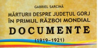 Inedit: ,,Mărturii despre județul Gorj în Primul Război Mondial” – vol. II, de Prof. Gabriel Sarcină