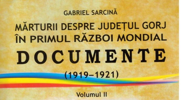 Inedit: ,,Mărturii despre județul Gorj în Primul Război Mondial” – vol. II, de Prof. Gabriel Sarcină