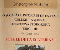 Semnal editorial: Prof. dr. Gheorghe Nichifor despre ”Fetele de la Ecaterina” – o școală cu istoria ei de un veac: Colegiul Național ”Ecaterina Teodoroiu” Târgu Jiu