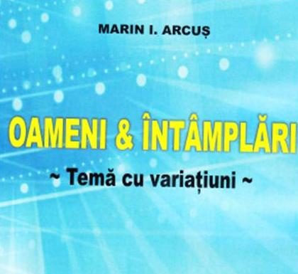 Cărţile frumoase ale lui Marin I. Arcuş – „Oameni & Întâmplări. Temă cu variaţiuni”