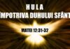 Hula Duhului Sfânt e singurul păcat care nu poate fi iertat(II) – ,,De va fi zis cineva vreun cuvânt împotriva Fiului Omului, se va ierta lui; dar de va fi zis împotriva Duhului Sfânt, nu se va ierta nici în veacul de acum, nici în cel viitor”!